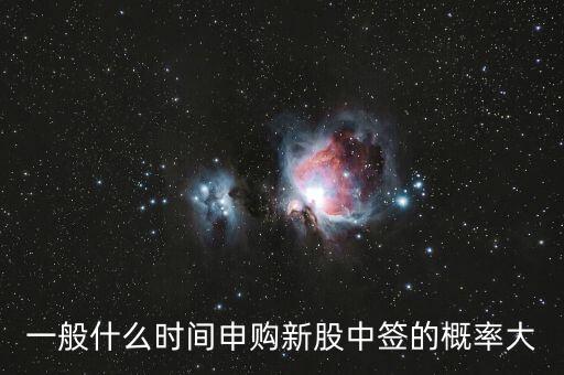 一般什么時間申購新股中簽的概率大