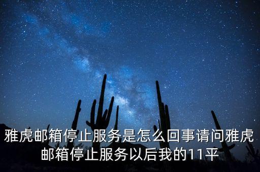 為什么雅虎郵箱停止服務(wù)，雅虎郵箱停止服務(wù)是怎么回事請(qǐng)問(wèn)雅虎郵箱停止服務(wù)以后我的11平