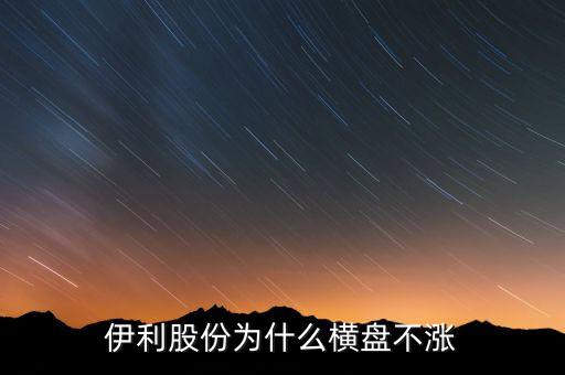 伊利股份為什么橫盤不漲