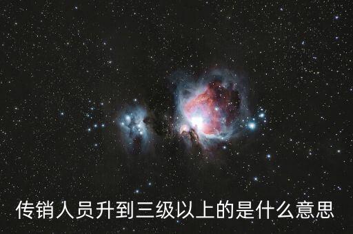 傳銷人員升到三級(jí)以上的是什么意思