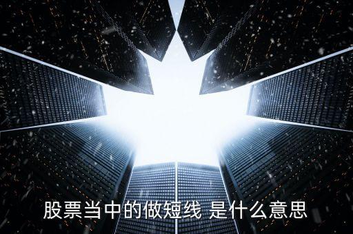股票當(dāng)中的做短線 是什么意思