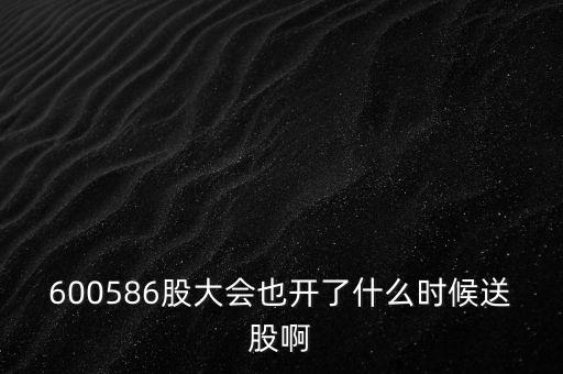 丹化科技股什么時候送般，600586股大會也開了什么時候送股啊