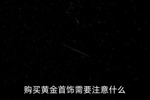 購(gòu)買黃金首飾需要注意什么
