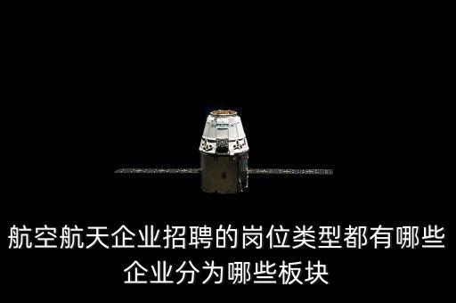 航空航天企業(yè)招聘的崗位類(lèi)型都有哪些企業(yè)分為哪些板塊