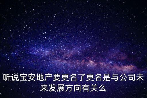 聽說寶安地產(chǎn)要更名了更名是與公司未來發(fā)展方向有關(guān)么