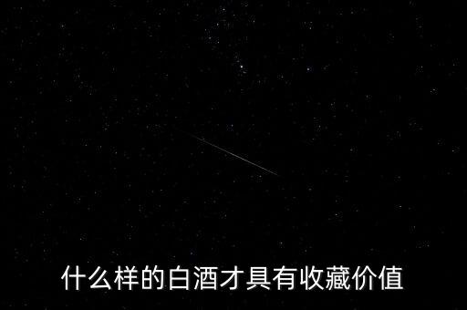 什么價(jià)位的酒適合收藏，現(xiàn)在的低價(jià)位的酒那種酒可以收藏