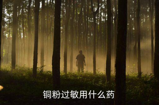 對銅過敏用什么藥，銅過敏用什么藥
