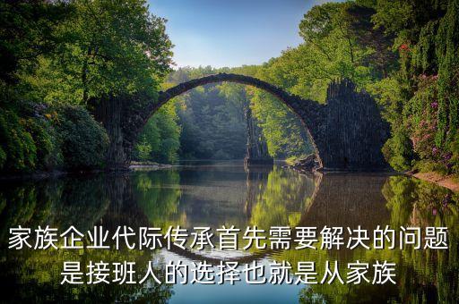 家族企業(yè)代際傳承首先需要解決的問題是接班人的選擇也就是從家族