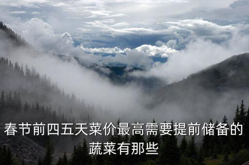 物價上漲前該儲備什么，春節(jié)前四五天菜價最高需要提前儲備的蔬菜有那些
