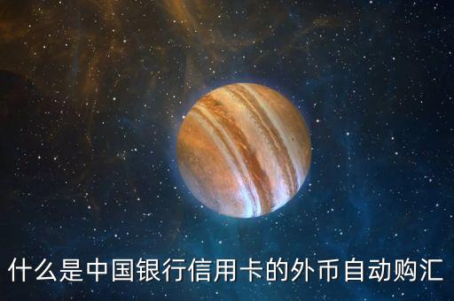 信用卡的外幣賬戶什么用，什么是中國銀行信用卡的外幣自動購匯