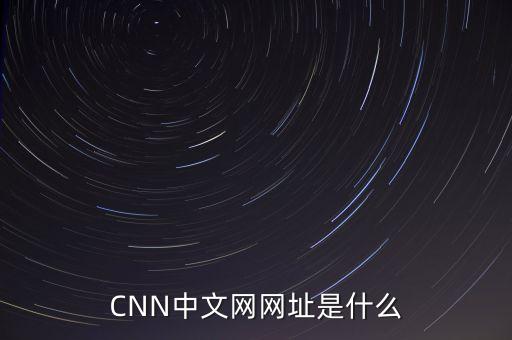 cnnmoney是什么網(wǎng)站，CNN中文網(wǎng)網(wǎng)址是什么