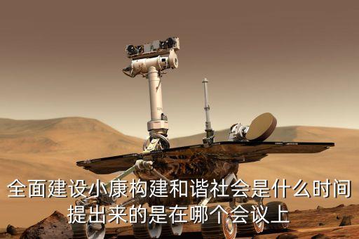 全面建設(shè)小康構(gòu)建和諧社會是什么時間提出來的是在哪個會議上