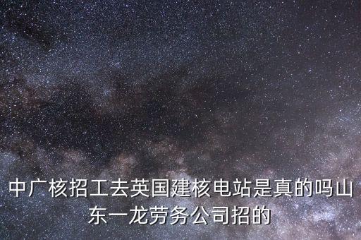 英國核電什么時候招聘，英國薩默賽特郡 核電站 招中國工人是真的嗎 不是說英國不對外開放簽