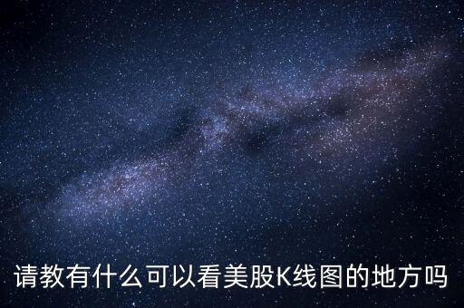 什么地方能看到美股，請(qǐng)教有什么可以看美股K線圖的地方嗎