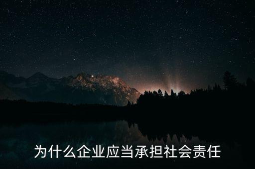 為什么企業(yè)應當承擔社會責任