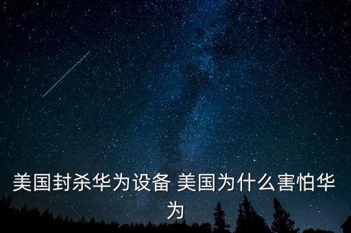 美國封殺華為設備 美國為什么害怕華為