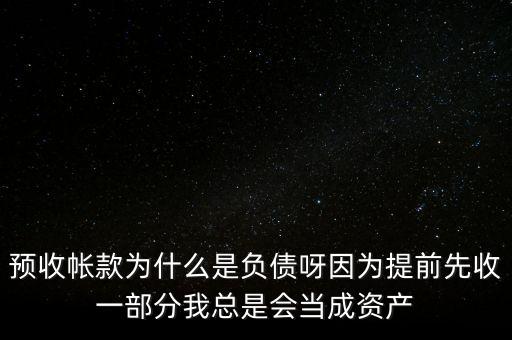 預(yù)收帳款為什么是負(fù)債呀因為提前先收一部分我總是會當(dāng)成資產(chǎn)