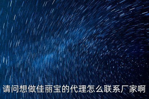 佳麗寶走什么渠道，請(qǐng)問(wèn)想做佳麗寶的代理怎么聯(lián)系廠家啊