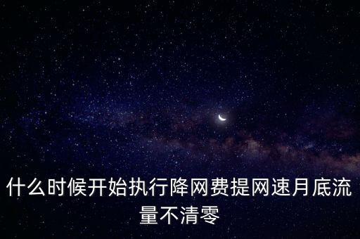 寬帶降價什么時候?qū)嵭?，什么時候開始執(zhí)行降網(wǎng)費(fèi)提網(wǎng)速月底流量不清零