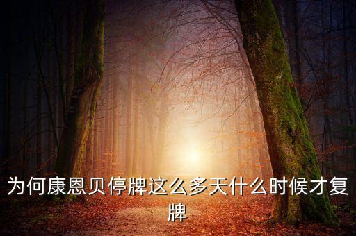 康恩貝什么時(shí)候復(fù)盤(pán)，為何康恩貝停牌這么多天什么時(shí)候才復(fù)牌