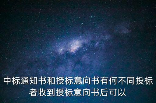 中標(biāo)通知書和授標(biāo)意向書有何不同投標(biāo)者收到授標(biāo)意向書后可以