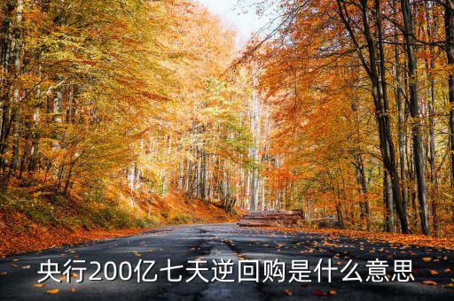 央行200億七天逆回購(gòu)是什么意思