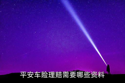 平安車險(xiǎn)理賠需要什么材料，平安保險(xiǎn)車險(xiǎn)理賠都需要什么材料