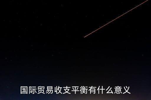 為什么要保持國際收支平衡，國際貿(mào)易收支平衡有什么意義