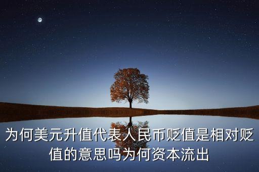 為何美元升值代表人民幣貶值是相對貶值的意思嗎為何資本流出