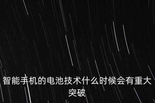 智能手機(jī)的電池技術(shù)什么時候會有重大突破