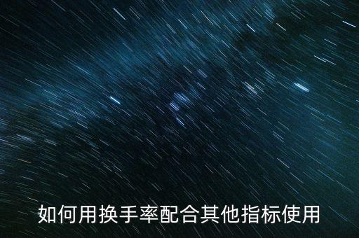 換手率和什么指標(biāo)配合，股市中換手率結(jié)合什么指標(biāo)看比較好