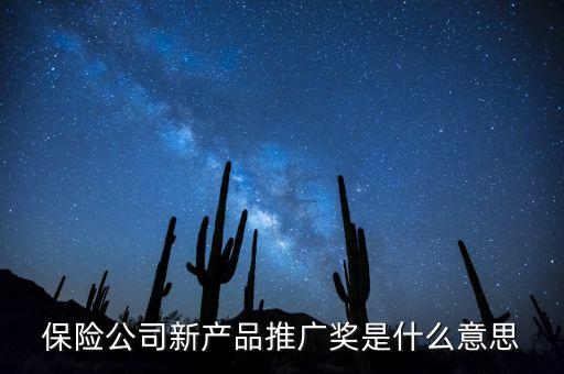保險(xiǎn)公司新產(chǎn)品推廣獎是什么意思
