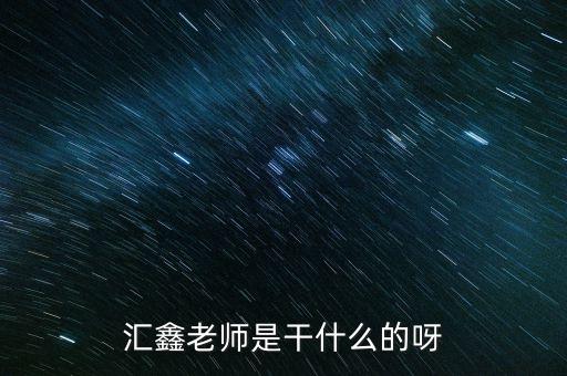 深匯鑫是做什么的，匯鑫老師是干什么的呀