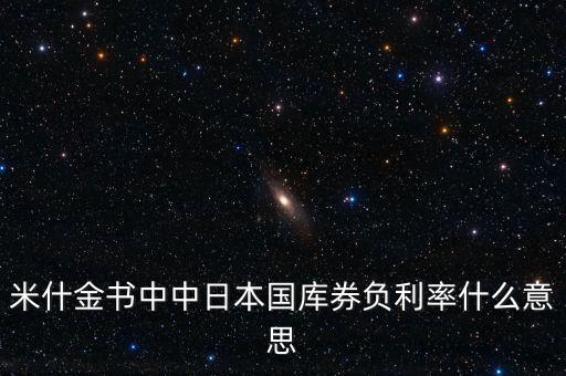 日本負(fù)利率是什么意思，米什金書中中日本國庫券負(fù)利率什么意思