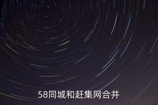 58同城與什么合并了，58同城趕集網(wǎng)合并后叫什么