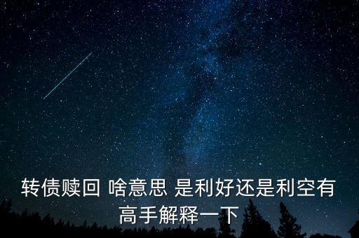 轉債贖回 啥意思 是利好還是利空有高手解釋一下
