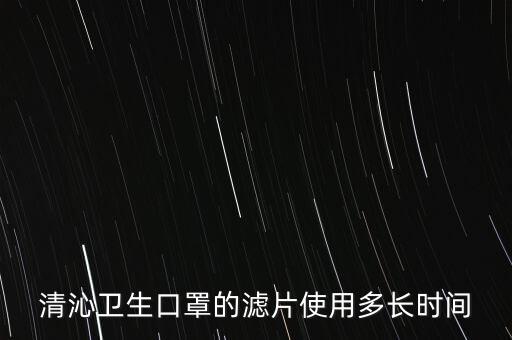 清沁衛(wèi)生口罩的濾片使用多長時間