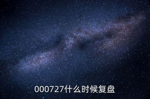 田中精機什么時候復盤，000727什么時候復盤