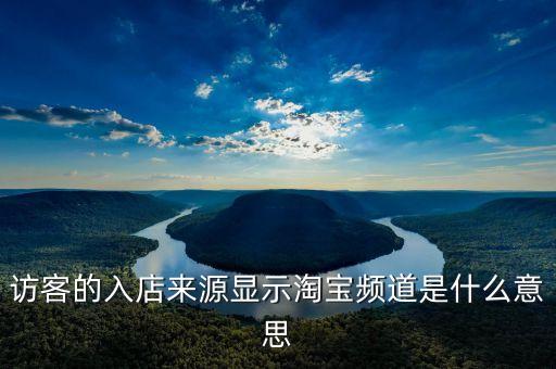訪客的入店來源顯示淘寶頻道是什么意思