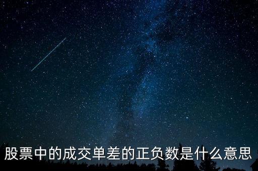 股票成交單差什么意思，股票中的成交單差的正負數(shù)是什么意思