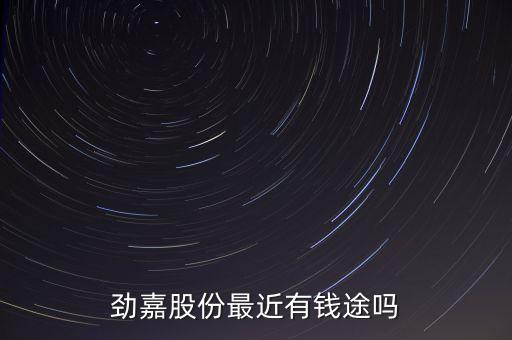 勁嘉股份最近有錢途嗎