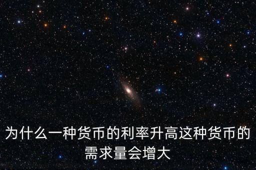 為什么一種貨幣的利率升高這種貨幣的需求量會(huì)增大