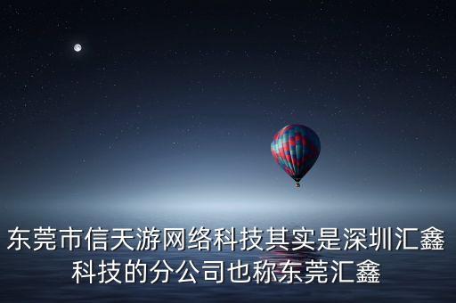 東莞市信天游網(wǎng)絡(luò)科技其實(shí)是深圳匯鑫科技的分公司也稱東莞匯鑫