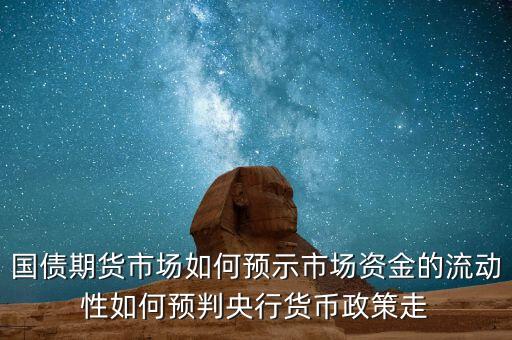 國(guó)債期貨市場(chǎng)如何預(yù)示市場(chǎng)資金的流動(dòng)性如何預(yù)判央行貨幣政策走