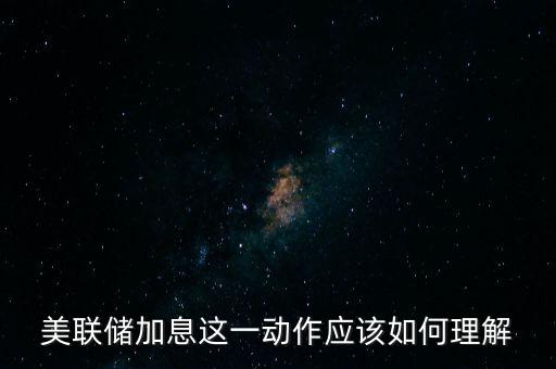 美聯(lián)儲加息這一動作應該如何理解