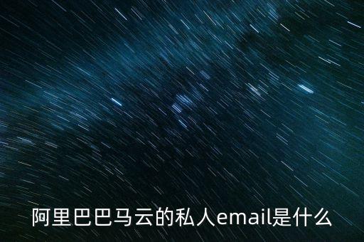 馬云的郵箱是什么，阿里巴巴馬云的私人email是什么