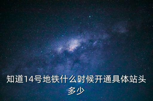 北京地鐵14號(hào)線什么時(shí)候開通，北京地鐵14號(hào)線東西兩段什么時(shí)候全線開通