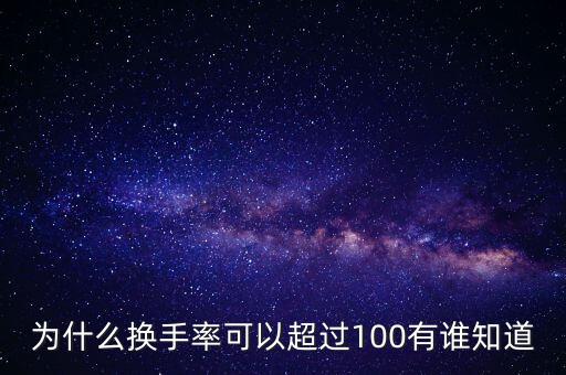 為什么換手率可以超過100有誰知道