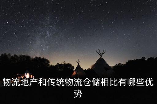 物流地產(chǎn)和傳統(tǒng)物流倉(cāng)儲(chǔ)相比有哪些優(yōu)勢(shì)