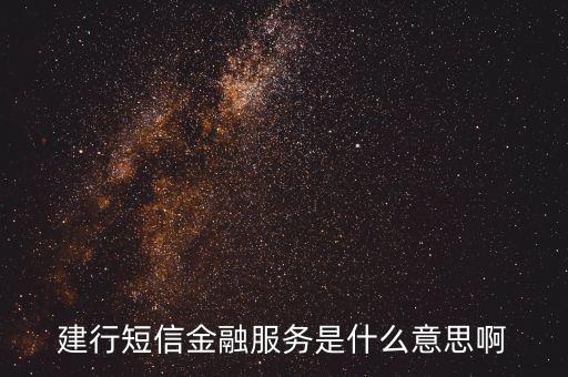 什么是金融服務(wù)，建行短信金融服務(wù)是什么意思啊